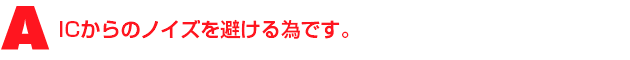 A3.ICからのノイズを避ける為です
