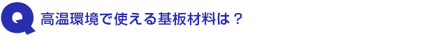 Q2.高温環境で使える基板材料は?
