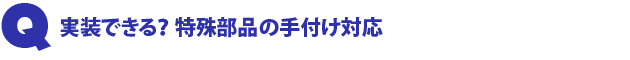 Q3.実装できる? 特殊部品の手付け対応