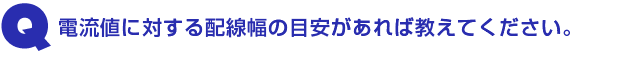 Q1.電流値に対する配線幅の目安があれば教えてください。