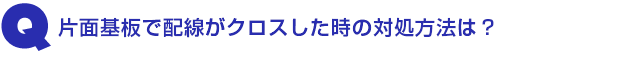 Q3.片面基板で配線がクロスした時の対処方法は?