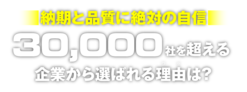納期と品質に絶対の自信 30,000社を超える企業から選ばれる理由は?