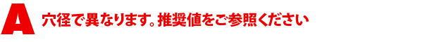 A3.穴径で異なります。推奨値をご参照ください