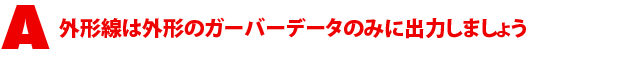 A5.外形線は外形のガーバーデータのみに出力しましょう