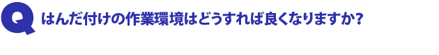 Q1.はんだ付けの作業環境はどうすれば良くなりますか?