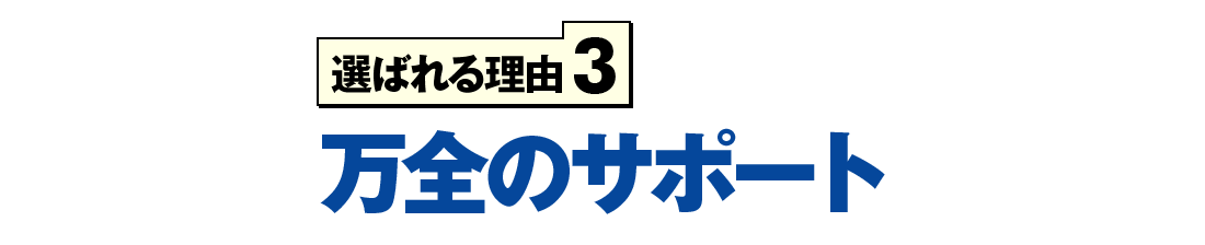 選ばれる理由3 万全のサポート