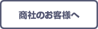 商社のお客様へ