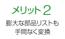 メリット2 膨大な部品リストも手間なく変換