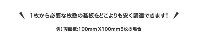 1枚から必要な枚数の基板をどこよりも安く調達できます！