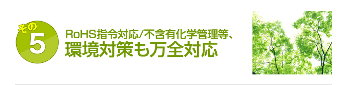 RoHS指令対応/不含有化学管理等、環境対策も万全対応
