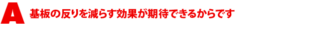 A1.基板の反りを減らす効果が期待できるからです