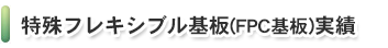 特殊フレキシブル基板（FPC基板）実績