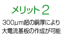 メリット2 300μm超の銅厚により大電流基板の作成が可能
